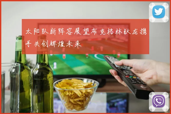 太阳队新阵容展望布克格林狄龙携手共创辉煌未来