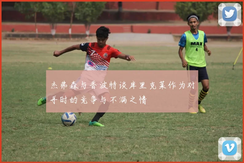 杰弗森与香波特谈库里克莱作为对手时的竞争与不满之情
