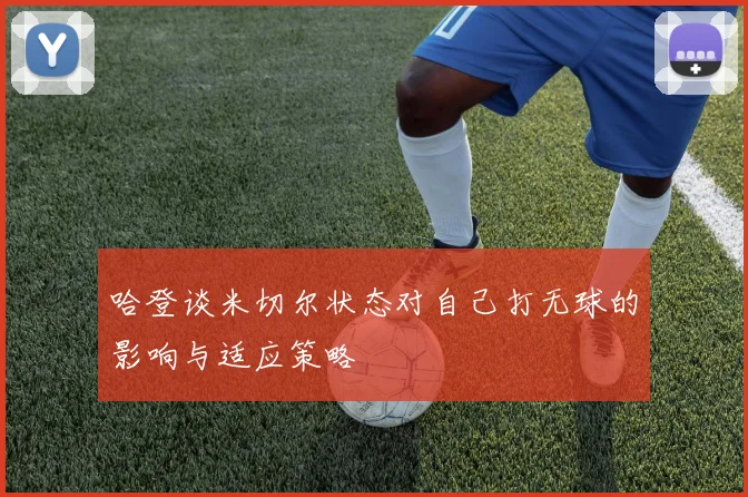 哈登谈米切尔状态对自己打无球的影响与适应策略